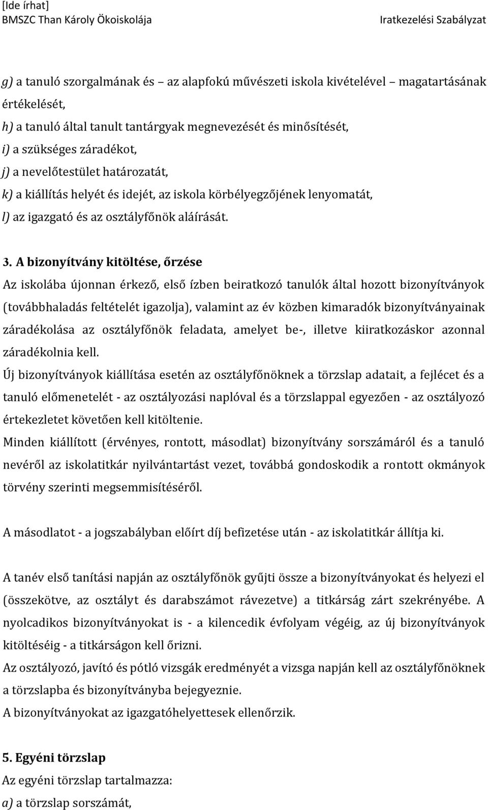 A bizonyítvány kitöltése, őrzése Az iskolába újonnan érkező, első ízben beiratkozó tanulók által hozott bizonyítványok (továbbhaladás feltételét igazolja), valamint az év közben kimaradók