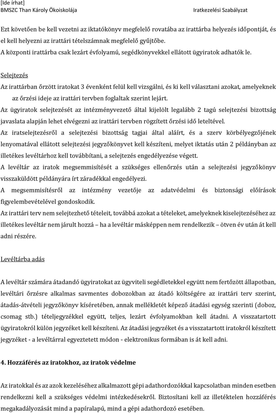 Selejtezés Az irattárban őrzött iratokat 3 évenként felül kell vizsgálni, és ki kell választani azokat, amelyeknek az őrzési ideje az irattári tervben foglaltak szerint lejárt.