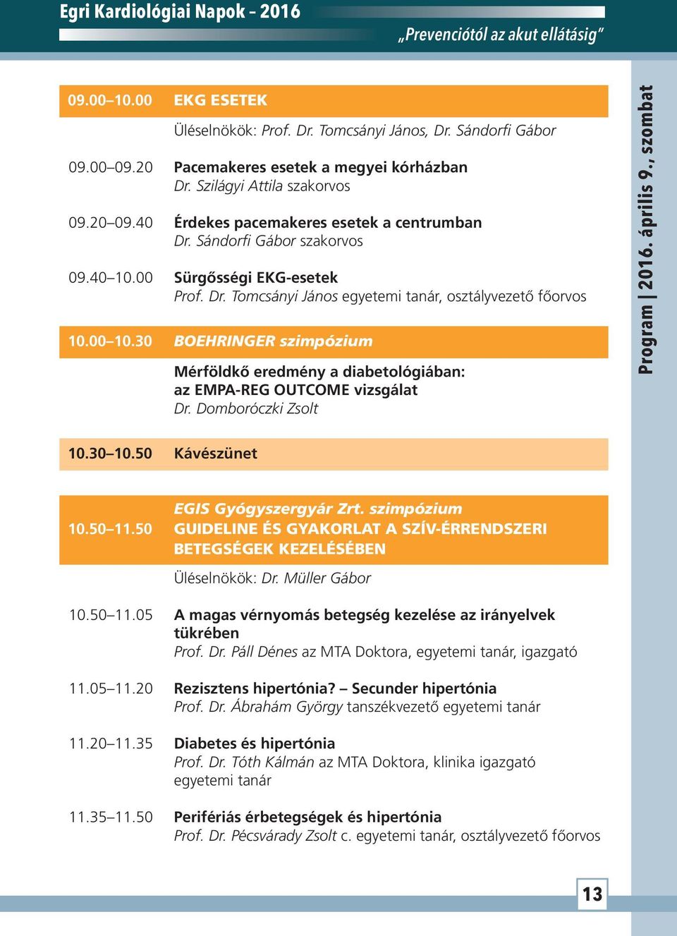 30 BOEHRINGER szimpózium Mérföldkő eredmény a diabetológiában: az EMPA-REG OUTCOME vizsgálat Dr. Domboróczki Zsolt Program 2016. április 9., szombat 10.30 10.50 Kávészünet EGIS Gyógyszergyár Zrt.