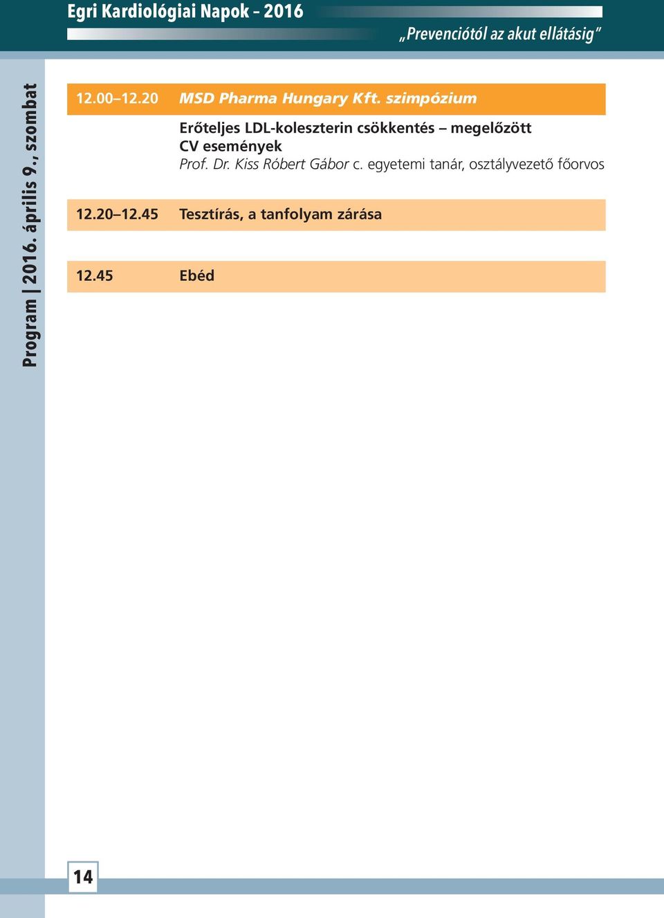 szimpózium Erőteljes LDL-koleszterin csökkentés megelőzött CV