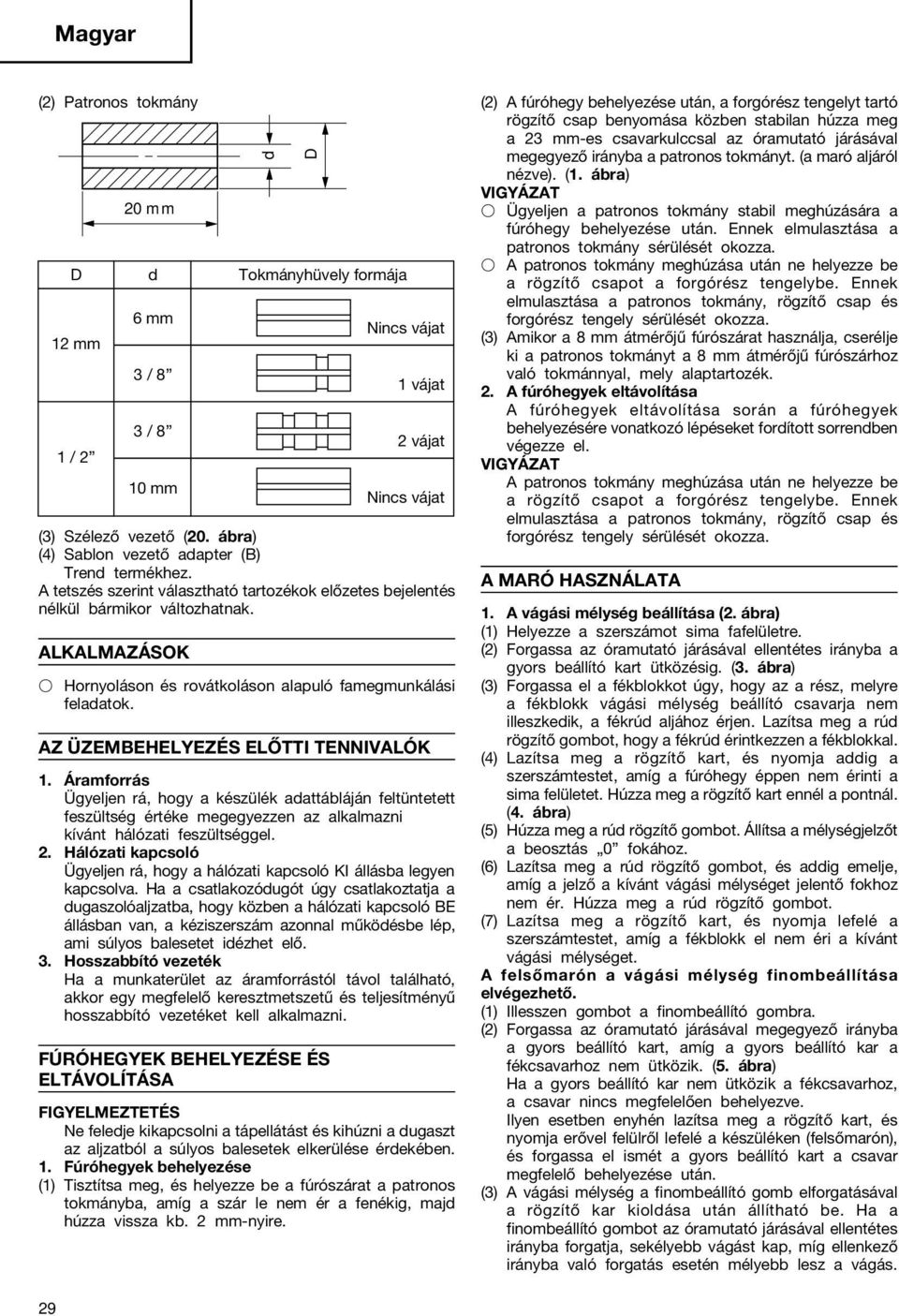 ALKALMAZÁSOK d D D d Tokmányhüvely formája 12 mm 1 / 2 6 mm 3 / 8 3 / 8 10 mm Hornyoláson és rovátkoláson alapuló famegmunkálási feladatok. AZ ÜZEMBEHELYEZÉS ELŐTTI TENNIVALÓK 1.