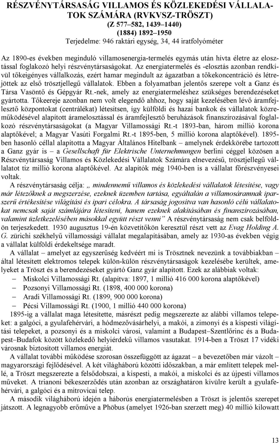 Az energiatermelés és -elosztás azonban rendkívül tőkeigényes vállalkozás, ezért hamar megindult az ágazatban a tőkekoncentráció és létrejöttek az első trösztjellegű vállalatok.