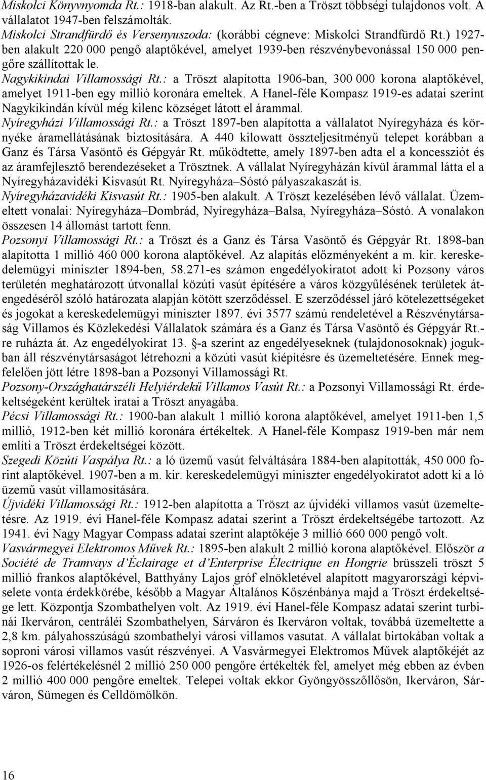 Nagykikindai Villamossági Rt.: a Tröszt alapította 1906-ban, 300 000 korona alaptőkével, amelyet 1911-ben egy millió koronára emeltek.