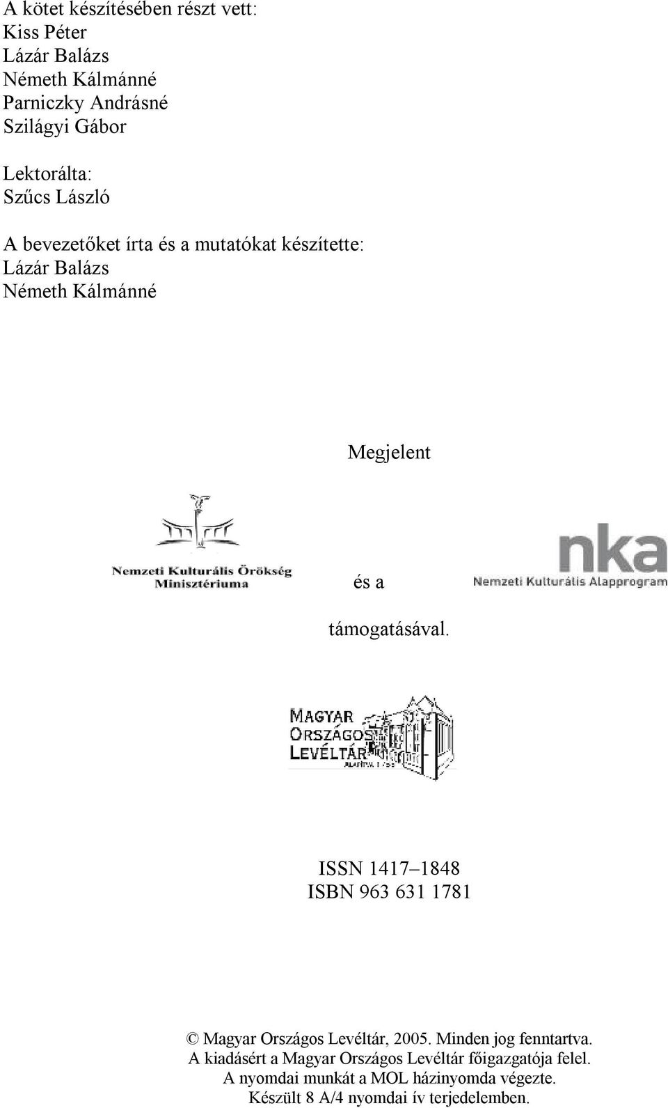 a támogatásával. ISSN 1417 1848 ISBN 963 631 1781 Magyar Országos Levéltár, 2005. Minden jog fenntartva.