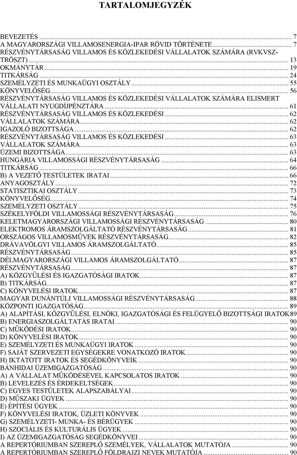 ..62 VÁLLALATOK SZÁMÁRA...62 IGAZOLÓ BIZOTTSÁGA...62 RÉSZVÉNYTÁRSASÁG VILLAMOS ÉS KÖZLEKEDÉSI...63 VÁLLALATOK SZÁMÁRA...63 ÜZEMI BIZOTTSÁGA...63 HUNGÁRIA VILLAMOSSÁGI RÉSZVÉNYTÁRSASÁG...64 TITKÁRSÁG.