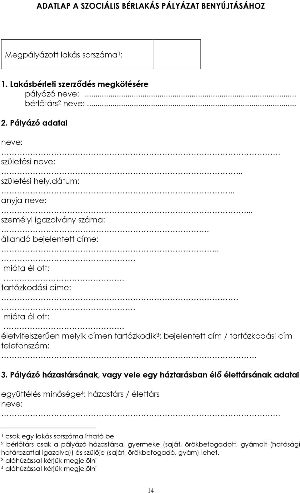 életvitelszerűen melyik címen tartózkodik 3 : bejelentett cím / tartózkodási cím telefonszám:. 3. Pályázó házastársának, vagy vele egy háztarásban élő élettársának adatai együttélés minősége 4 : házastárs / élettárs neve:.