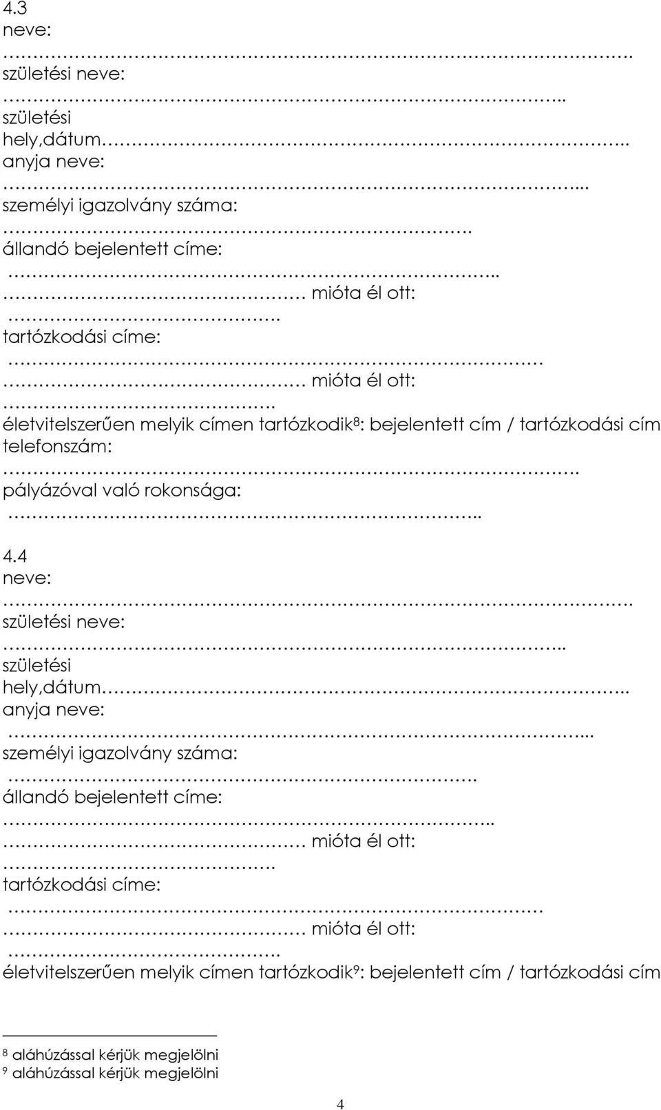 pályázóval való rokonsága:.. 4.4 neve:. születési neve:.. születési hely,dátum.. anyja neve:... személyi igazolvány száma:. állandó bejelentett címe:.