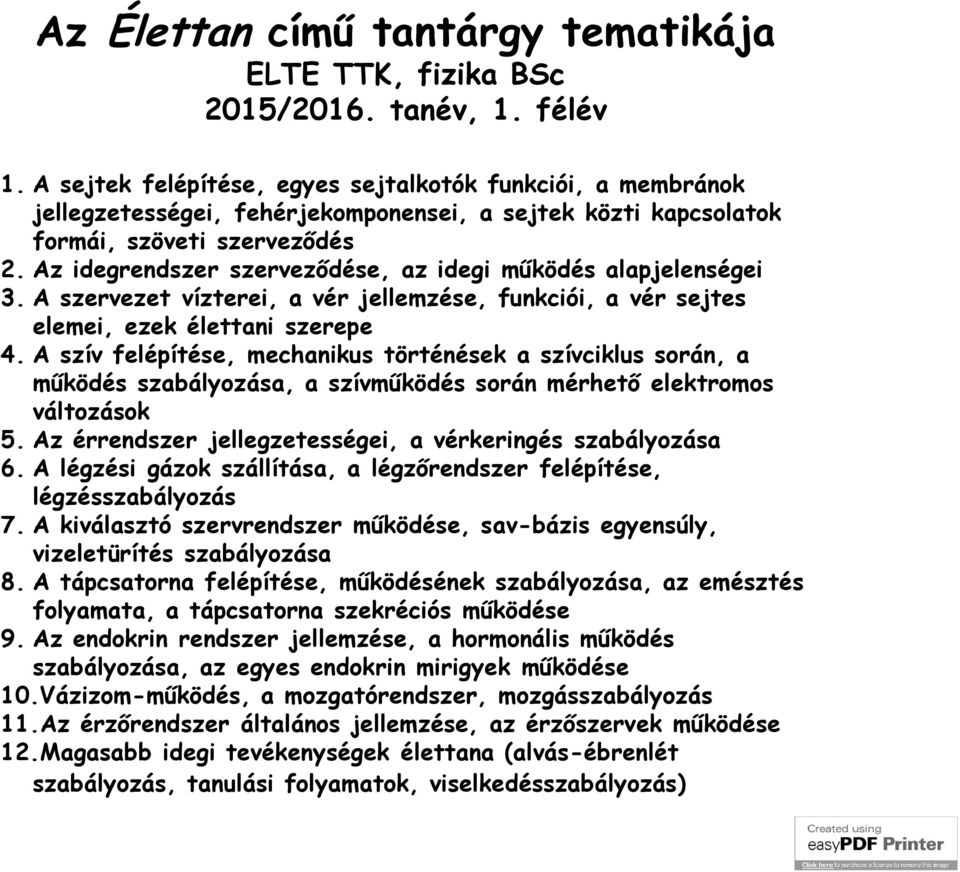 Az idegrendszer szerveződése, az idegi működés alapjelenségei 3. A szervezet vízterei, a vér jellemzése, funkciói, a vér sejtes elemei, ezek élettani szerepe 4.