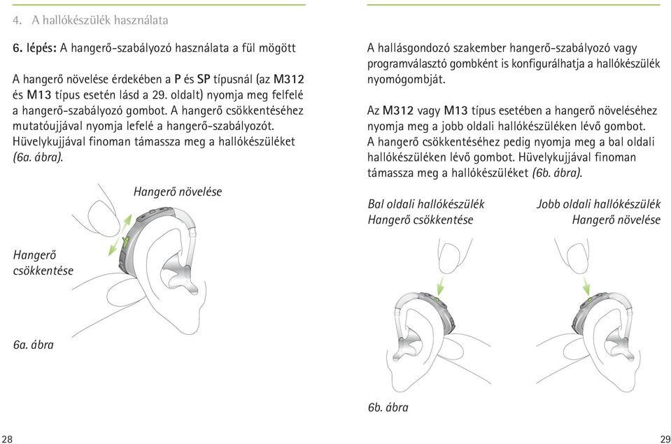 Hangerő növelése A hallásgondozó szakember hangerő-szabályozó vagy programválasztó gombként is konfigurálhatja a hallókészülék nyomógombját.
