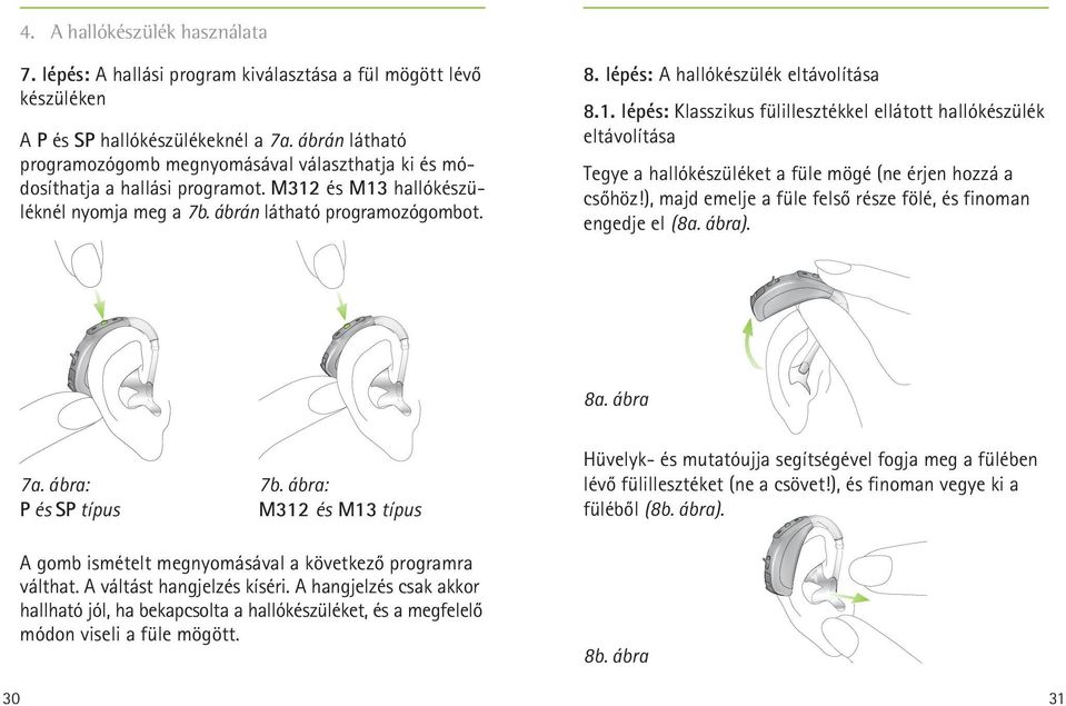 lépés: A hallókészülék eltávolítása 8.1. lépés: Klasszikus fülillesztékkel ellátott hallókészülék eltávolítása Tegye a hallókészüléket a füle mögé (ne érjen hozzá a csőhöz!