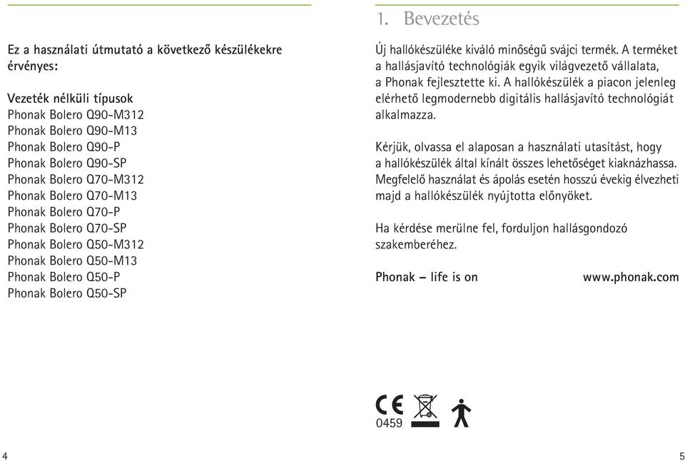 termék. A terméket a hallásjavító technológiák egyik világvezető vállalata, a Phonak fejlesztette ki.