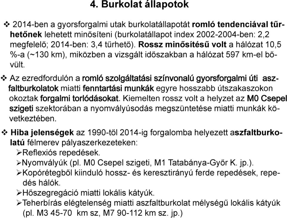 Az ezredfordulón a romló szolgáltatási színvonalú gyorsforgalmi úti aszfaltburkolatok miatti fenntartási munkák egyre hosszabb útszakaszokon okoztak forgalmi torlódásokat.