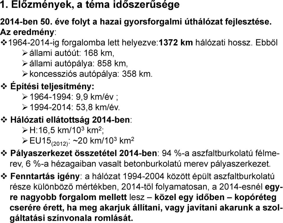 Hálózati ellátottság 2014-ben: H:16,5 km/10 3 km 2 ; EU15 (2012) : ~20 km/10 3 km 2 Pályaszerkezet összetétel 2014-ben: 94 %-a aszfaltburkolatú félmerev, 6 %-a hézagaiban vasalt betonburkolatú merev