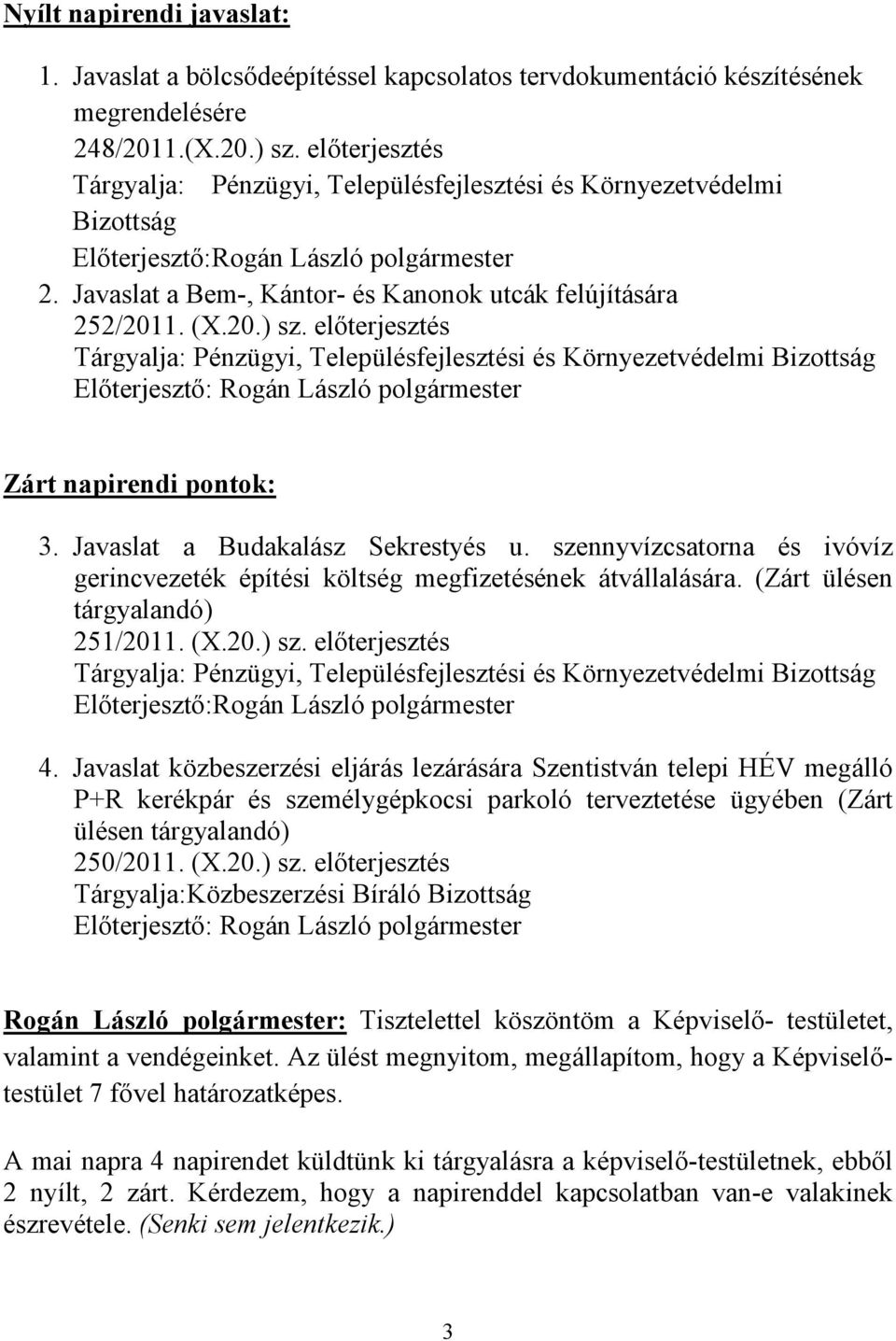 előterjesztés Tárgyalja: Pénzügyi, Településfejlesztési és Környezetvédelmi Bizottság Előterjesztő: Rogán László polgármester Zárt napirendi pontok: 3. Javaslat a Budakalász Sekrestyés u.