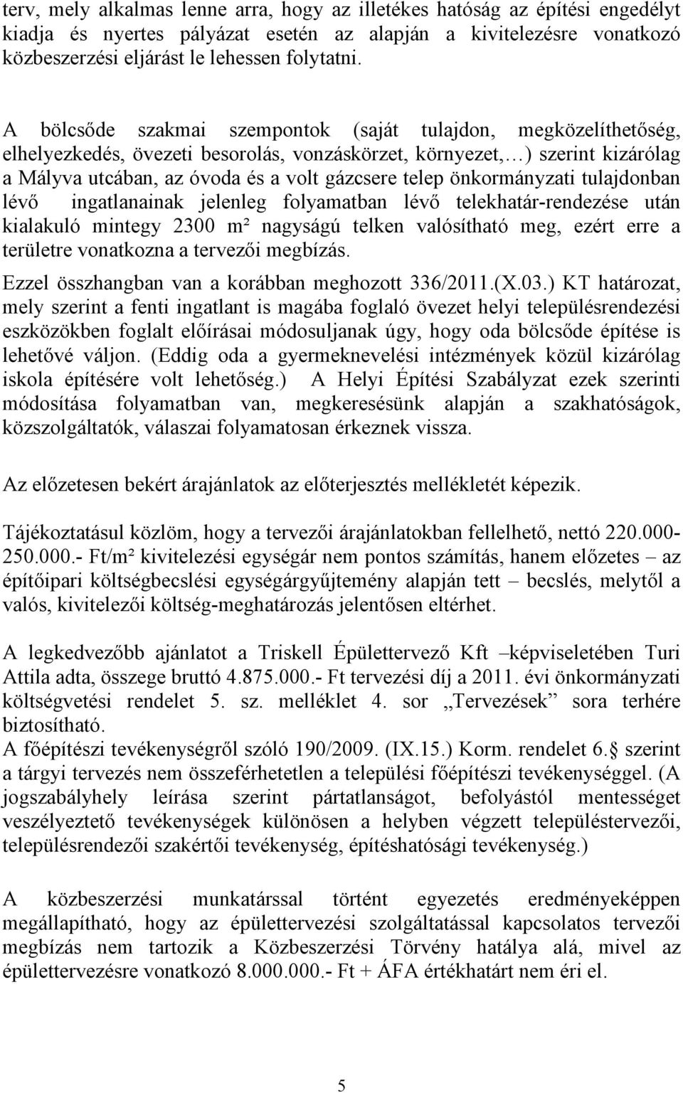 önkormányzati tulajdonban lévő ingatlanainak jelenleg folyamatban lévő telekhatár-rendezése után kialakuló mintegy 2300 m² nagyságú telken valósítható meg, ezért erre a területre vonatkozna a