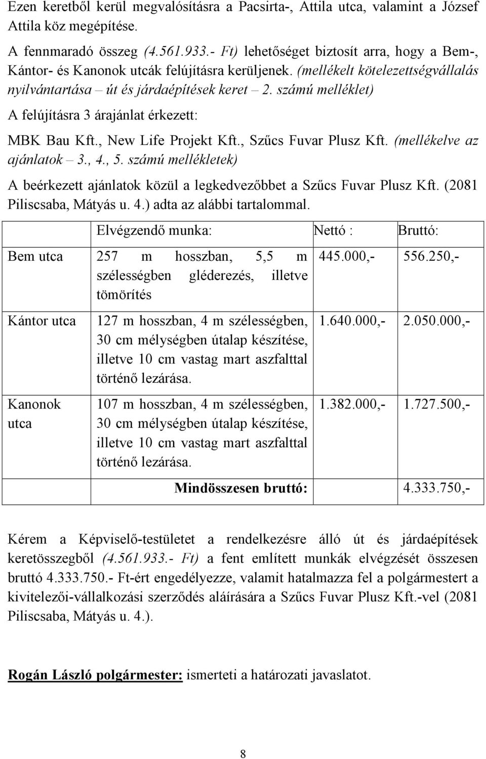 számú melléklet) A felújításra 3 árajánlat érkezett: MBK Bau Kft., New Life Projekt Kft., Szűcs Fuvar Plusz Kft. (mellékelve az ajánlatok 3., 4., 5.