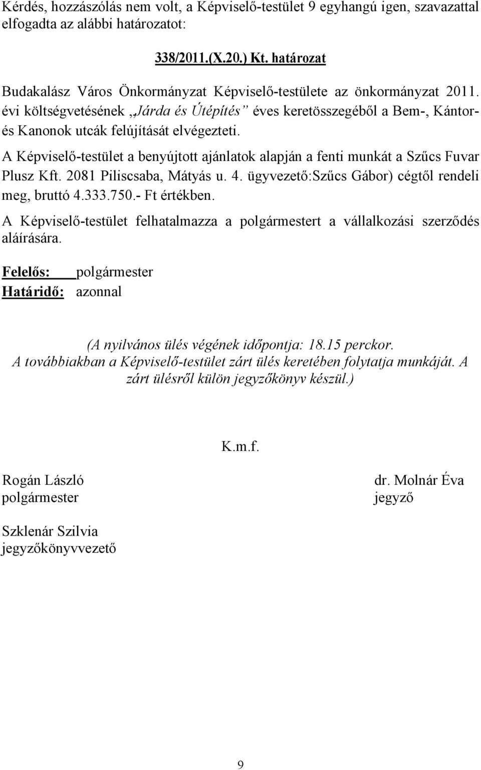 A Képviselő-testület a benyújtott ajánlatok alapján a fenti munkát a Szűcs Fuvar Plusz Kft. 2081 Piliscsaba, Mátyás u. 4. ügyvezető:szűcs Gábor) cégtől rendeli meg, bruttó 4.333.750.- Ft értékben.