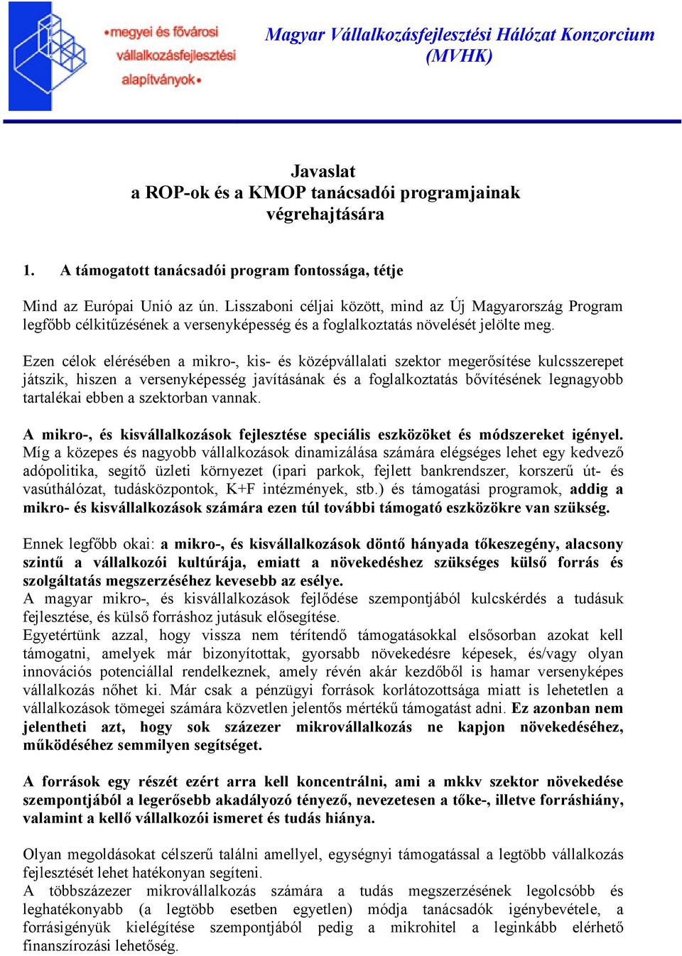 Ezen célok elérésében a mikro-, kis- és középvállalati szektor megerısítése kulcsszerepet játszik, hiszen a versenyképesség javításának és a foglalkoztatás bıvítésének legnagyobb tartalékai ebben a