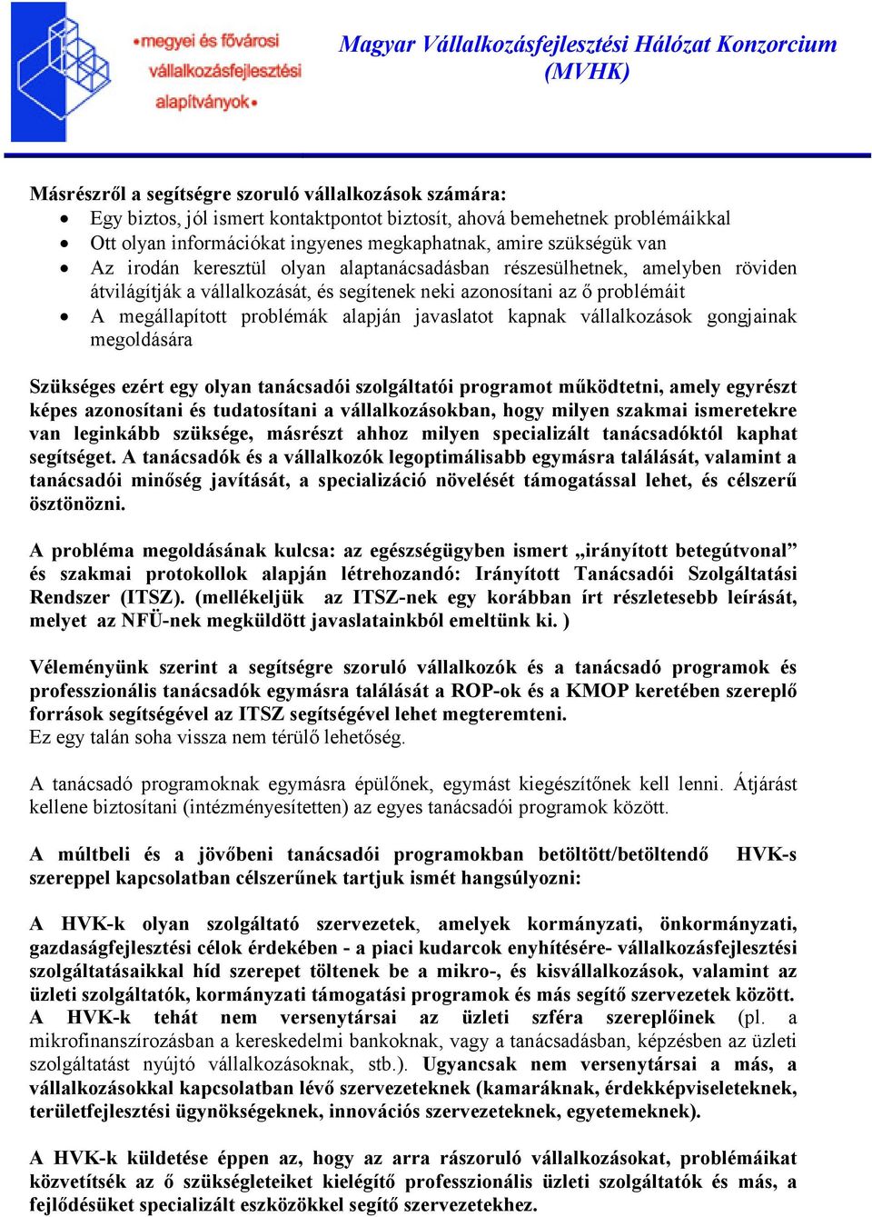 kapnak vállalkozások gongjainak megoldására Szükséges ezért egy olyan tanácsadói szolgáltatói programot mőködtetni, amely egyrészt képes azonosítani és tudatosítani a vállalkozásokban, hogy milyen