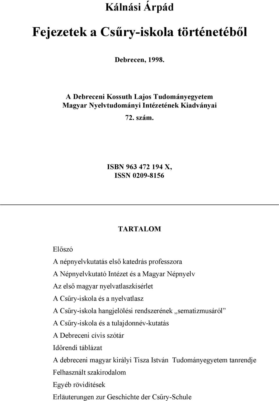 nyelvatlaszkísérlet A Csűry-iskola és a nyelvatlasz A Csűry-iskola hangjelölési rendszerének sematizmusáról A Csűry-iskola és a tulajdonnév-kutatás A Debreceni cívis