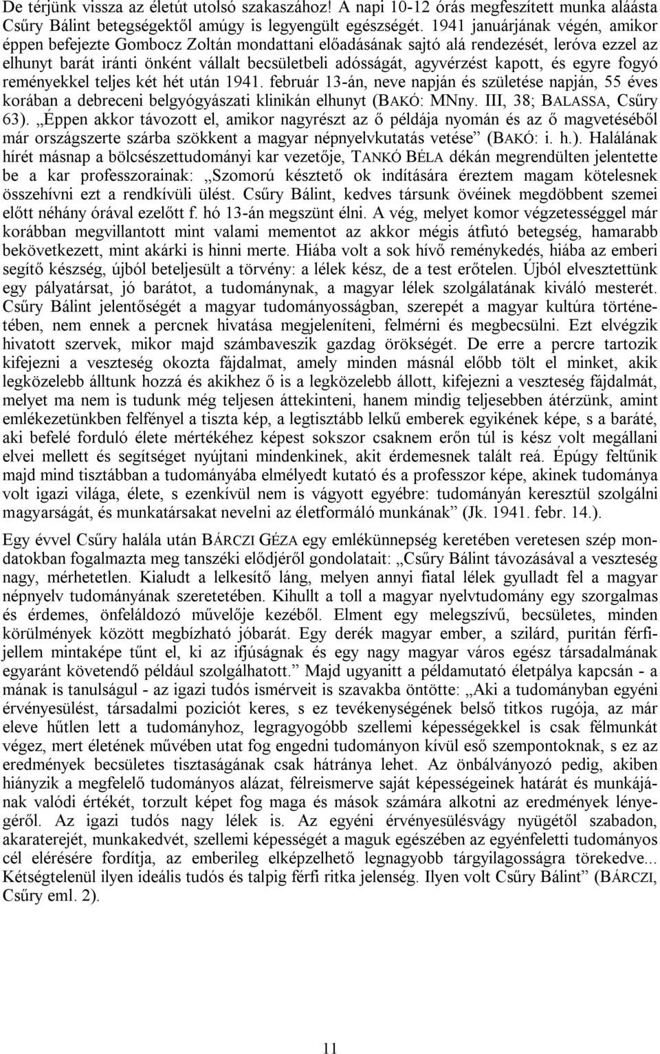 kapott, és egyre fogyó reményekkel teljes két hét után 1941. február 13-án, neve napján és születése napján, 55 éves korában a debreceni belgyógyászati klinikán elhunyt (BAKÓ: MNny.