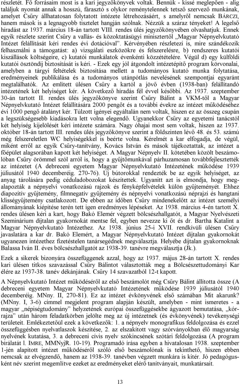 nemcsak BÁRCZI, hanem mások is a legnagyobb tisztelet hangján szólnak. Nézzük a száraz tényeket! A legelső híradást az 1937. március 18-án tartott VIII. rendes ülés jegyzőkönyvében olvashatjuk.