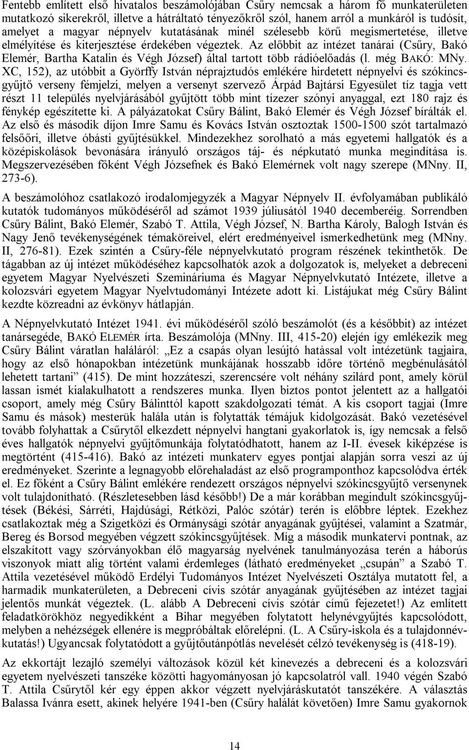 Az előbbit az intézet tanárai (Csűry, Bakó Elemér, Bartha Katalin és Végh József) által tartott több rádióelőadás (l. még BAKÓ: MNy.