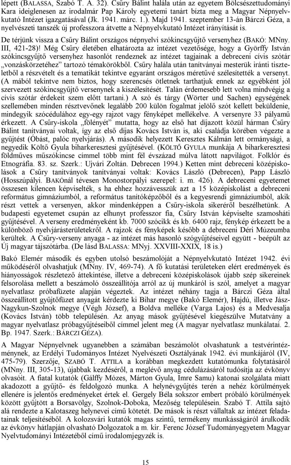 Majd 1941. szeptember 13-án Bárczi Géza, a nyelvészeti tanszék új professzora átvette a Népnyelvkutató Intézet irányítását is.