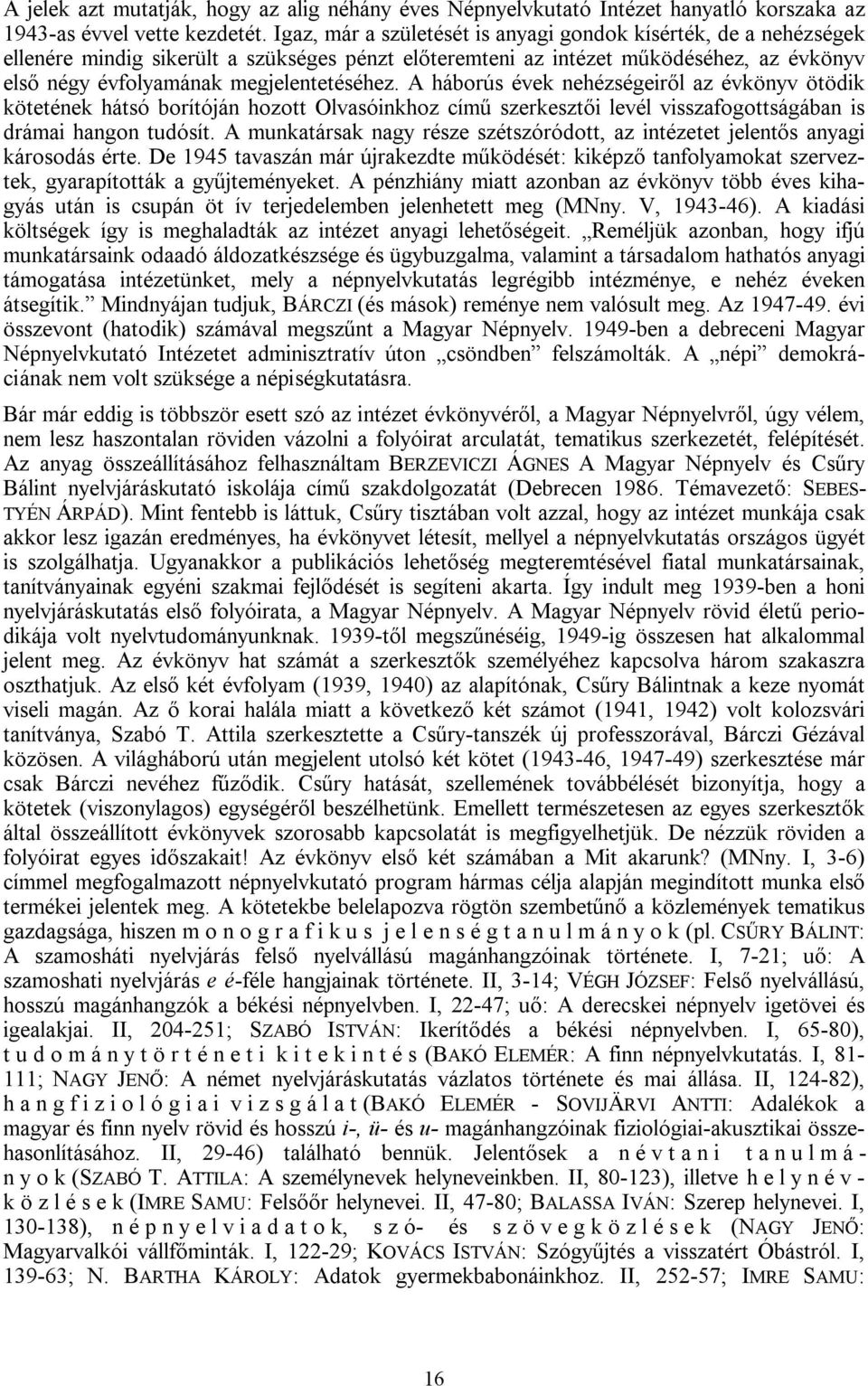 A háborús évek nehézségeiről az évkönyv ötödik kötetének hátsó borítóján hozott Olvasóinkhoz című szerkesztői levél visszafogottságában is drámai hangon tudósít.