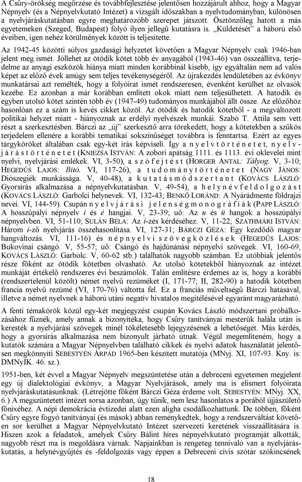 Küldetését a háború első éveiben, igen nehéz körülmények között is teljesítette. Az 1942-45 közötti súlyos gazdasági helyzetet követően a Magyar Népnyelv csak 1946-ban jelent meg ismét.