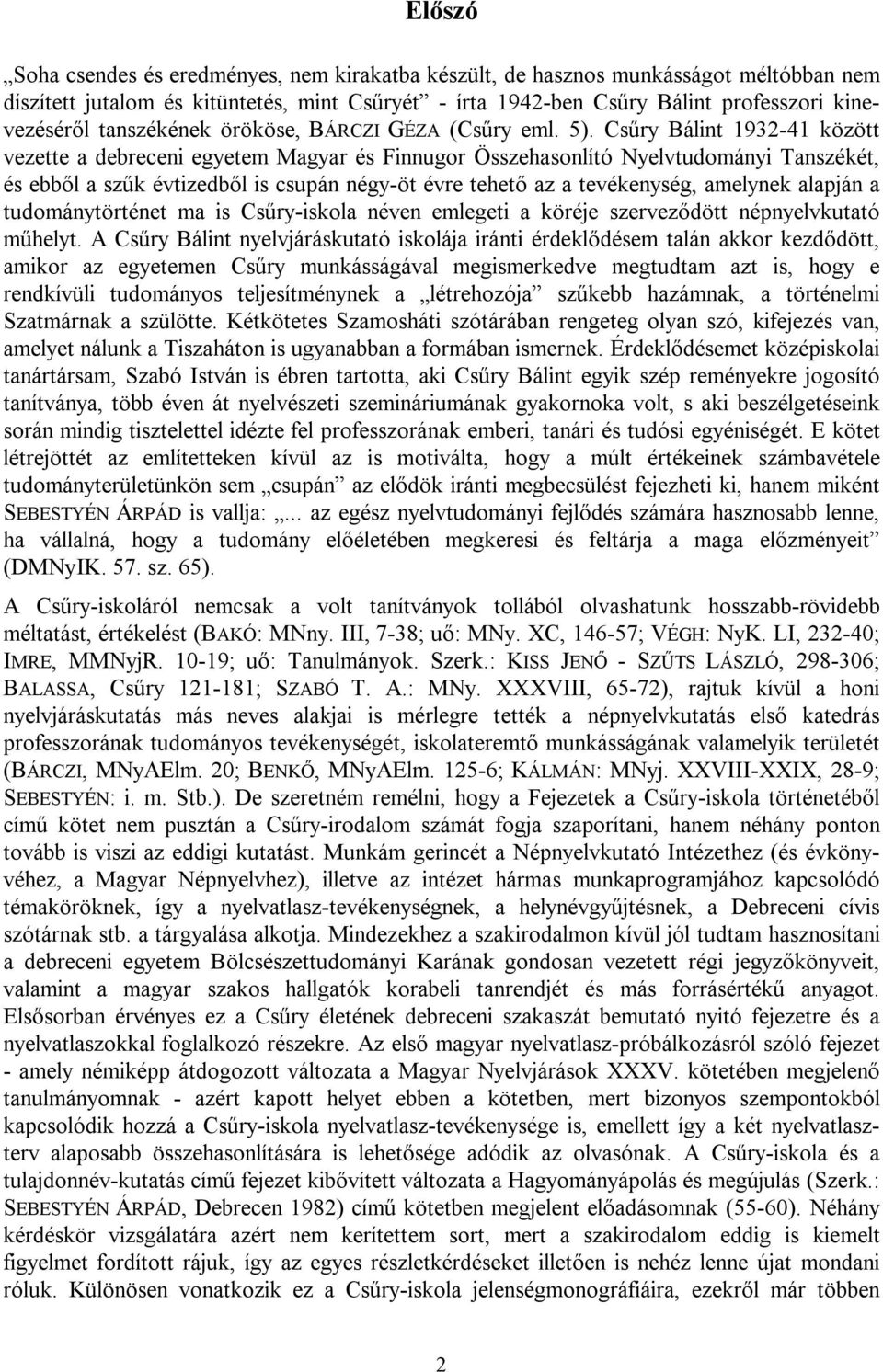 Csűry Bálint 1932-41 között vezette a debreceni egyetem Magyar és Finnugor Összehasonlító Nyelvtudományi Tanszékét, és ebből a szűk évtizedből is csupán négy-öt évre tehető az a tevékenység, amelynek