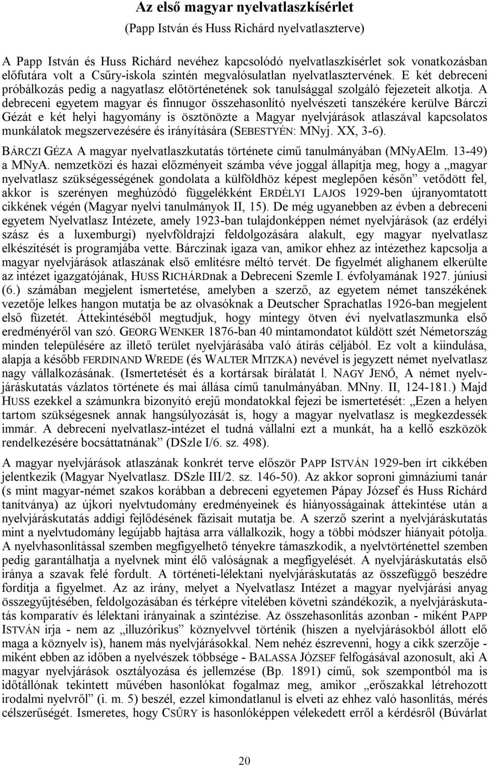 A debreceni egyetem magyar és finnugor összehasonlító nyelvészeti tanszékére kerülve Bárczi Gézát e két helyi hagyomány is ösztönözte a Magyar nyelvjárások atlaszával kapcsolatos munkálatok