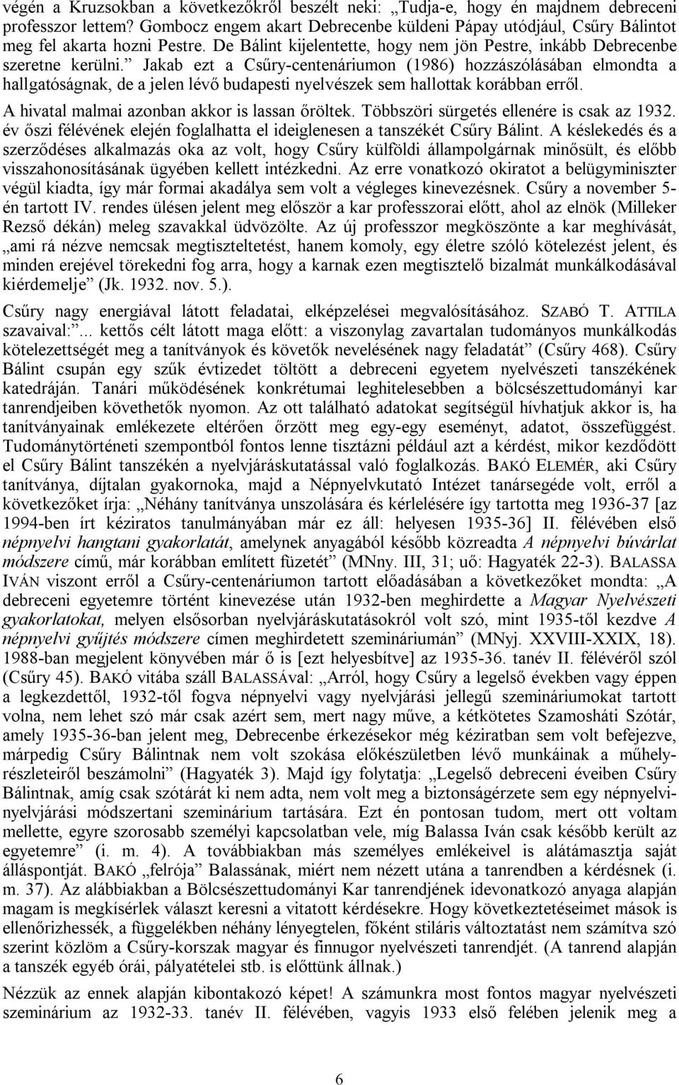 Jakab ezt a Csűry-centenáriumon (1986) hozzászólásában elmondta a hallgatóságnak, de a jelen lévő budapesti nyelvészek sem hallottak korábban erről. A hivatal malmai azonban akkor is lassan őröltek.