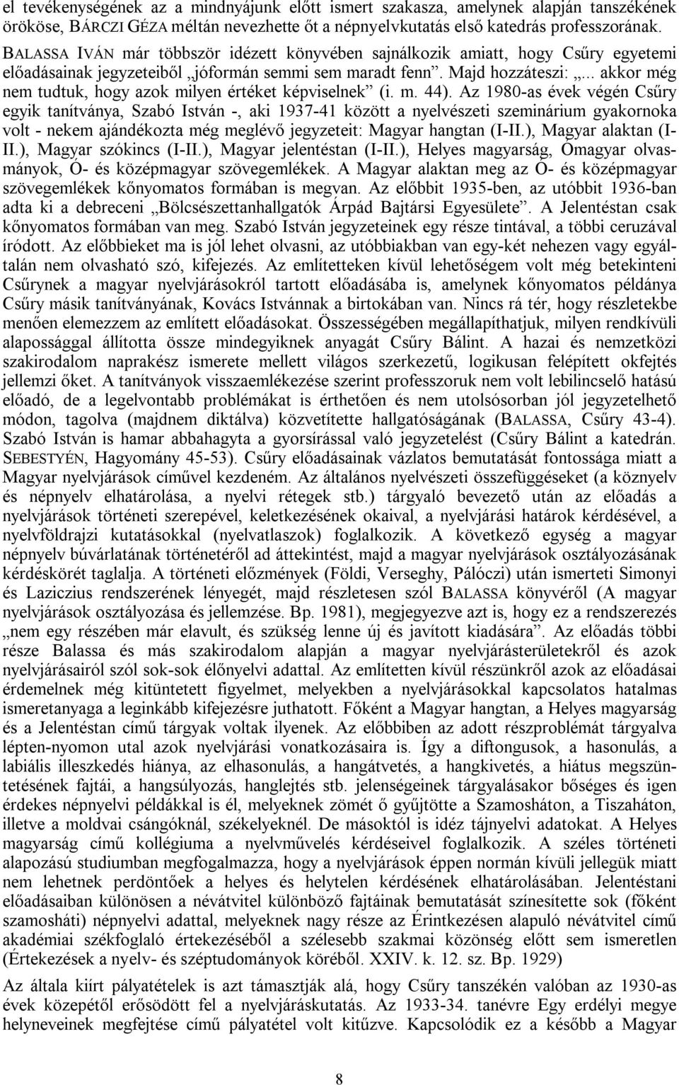 .. akkor még nem tudtuk, hogy azok milyen értéket képviselnek (i. m. 44).