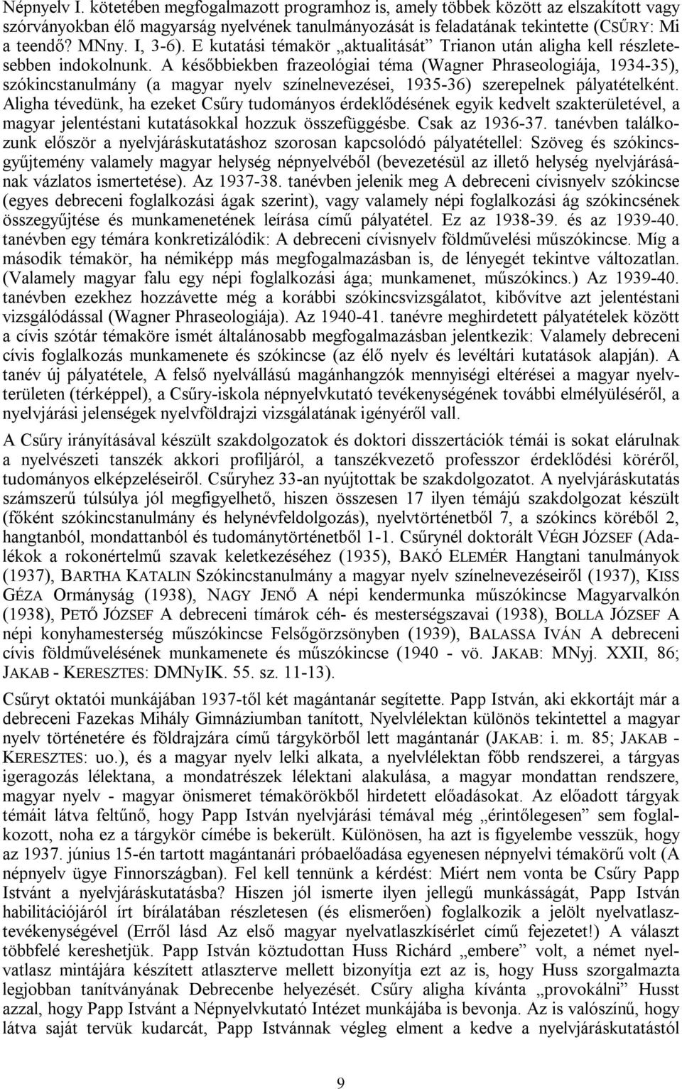 A későbbiekben frazeológiai téma (Wagner Phraseologiája, 1934-35), szókincstanulmány (a magyar nyelv színelnevezései, 1935-36) szerepelnek pályatételként.