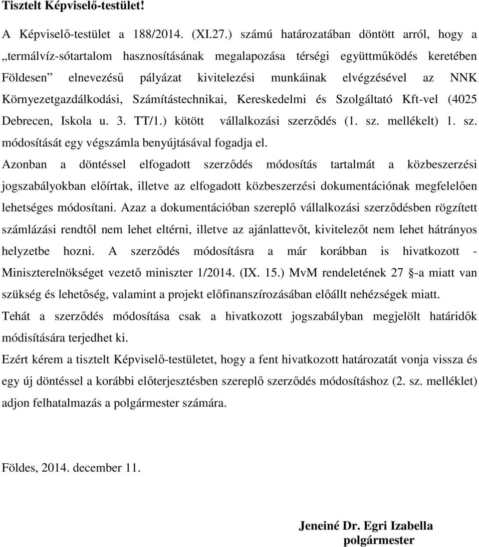 Környezetgazdálkodási, Számítástechnikai, Kereskedelmi és Szolgáltató Kft-vel (4025 Debrecen, Iskola u. 3. TT/1.) kötött vállalkozási szerződés (1. sz. mellékelt) 1. sz. módosítását egy végszámla benyújtásával fogadja el.