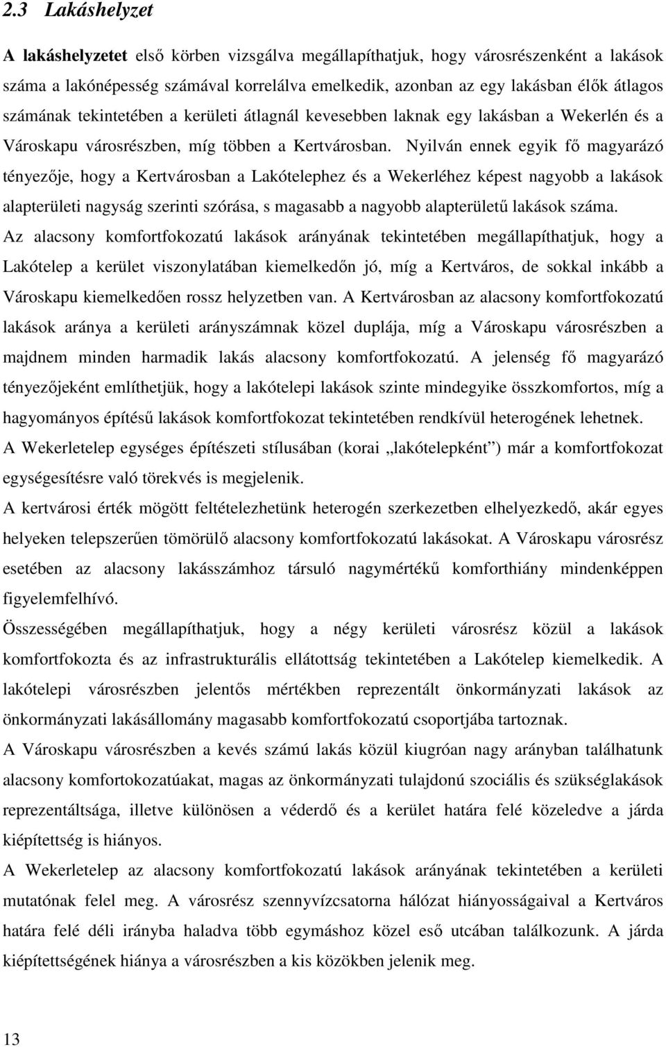 Nyilván ennek egyik fı magyarázó tényezıje, hogy a Kertvárosban a Lakótelephez és a Wekerléhez képest nagyobb a lakások alapterületi nagyság szerinti szórása, s magasabb a nagyobb alapterülető