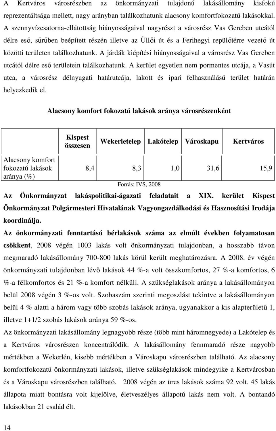 területen találkozhatunk. A járdák kiépítési hiányosságaival a városrész Vas Gereben utcától délre esı területein találkozhatunk.