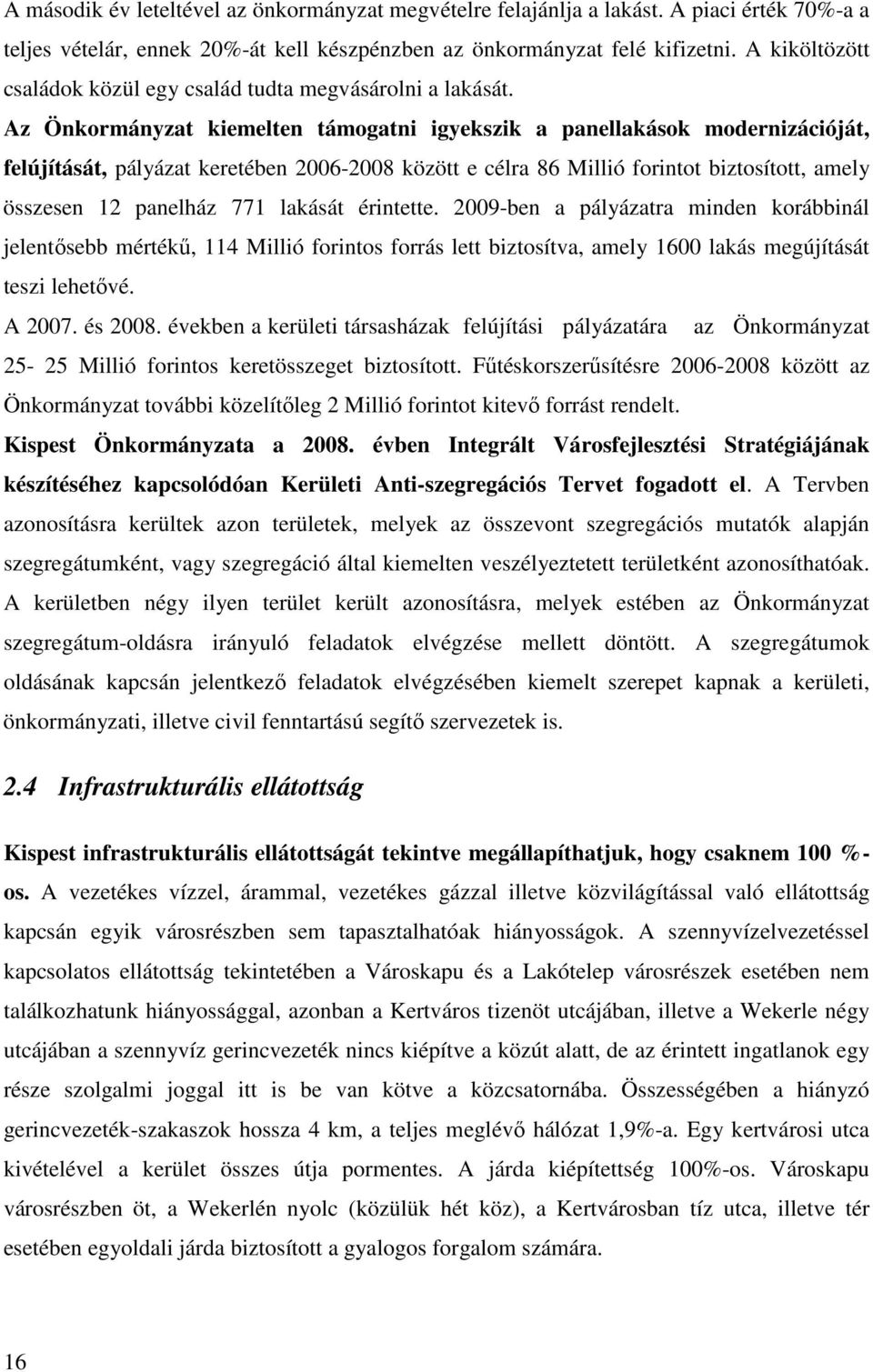 Az Önkormányzat kiemelten támogatni igyekszik a panellakások modernizációját, felújítását, pályázat keretében 2006-2008 között e célra 86 Millió forintot biztosított, amely összesen 12 panelház 771