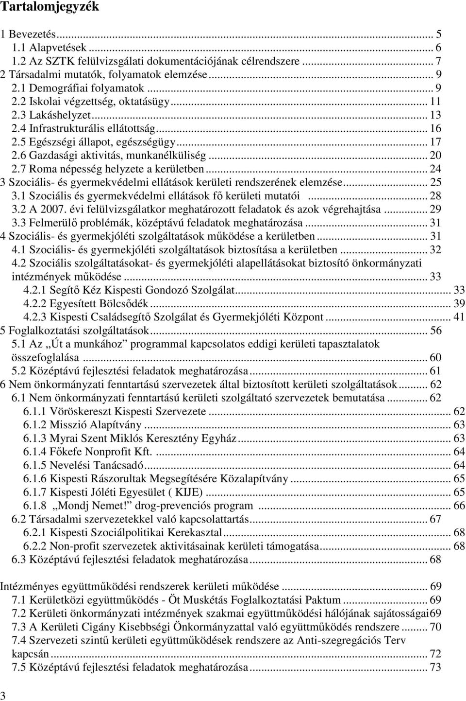 .. 24 3 Szociális- és gyermekvédelmi ellátások kerületi rendszerének elemzése... 25 3.1 Szociális és gyermekvédelmi ellátások fı kerületi mutatói... 28 3.2 A 2007.