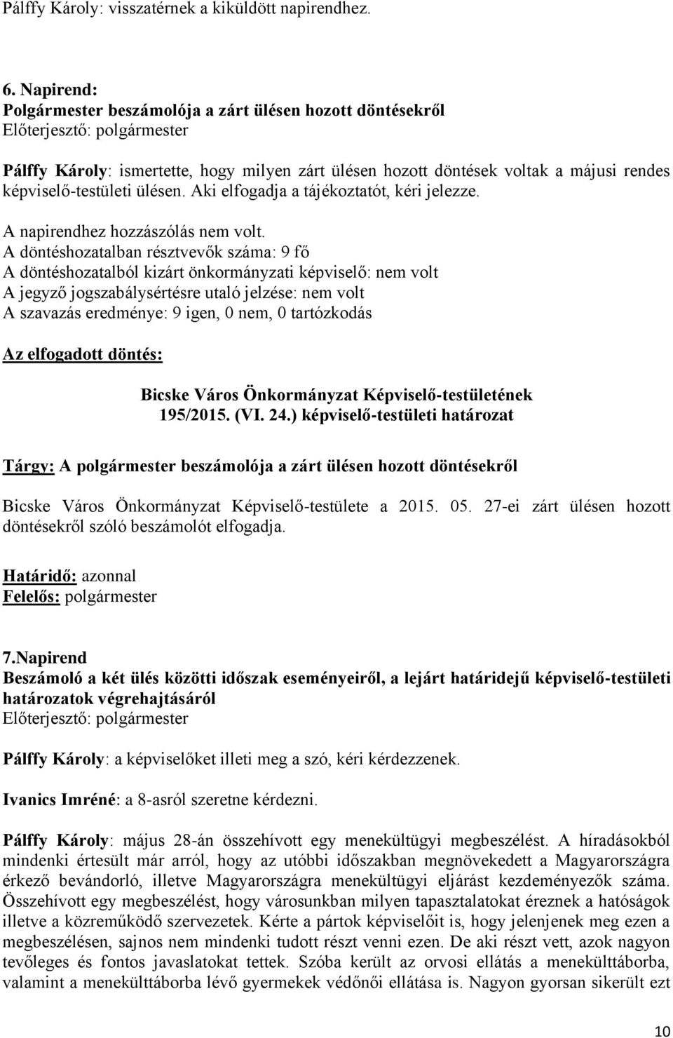 Aki elfogadja a tájékoztatót, kéri jelezze. A döntéshozatalban résztvevők száma: 9 fő A szavazás eredménye: 9 igen, 0 nem, 0 tartózkodás 195/2015. (VI. 24.