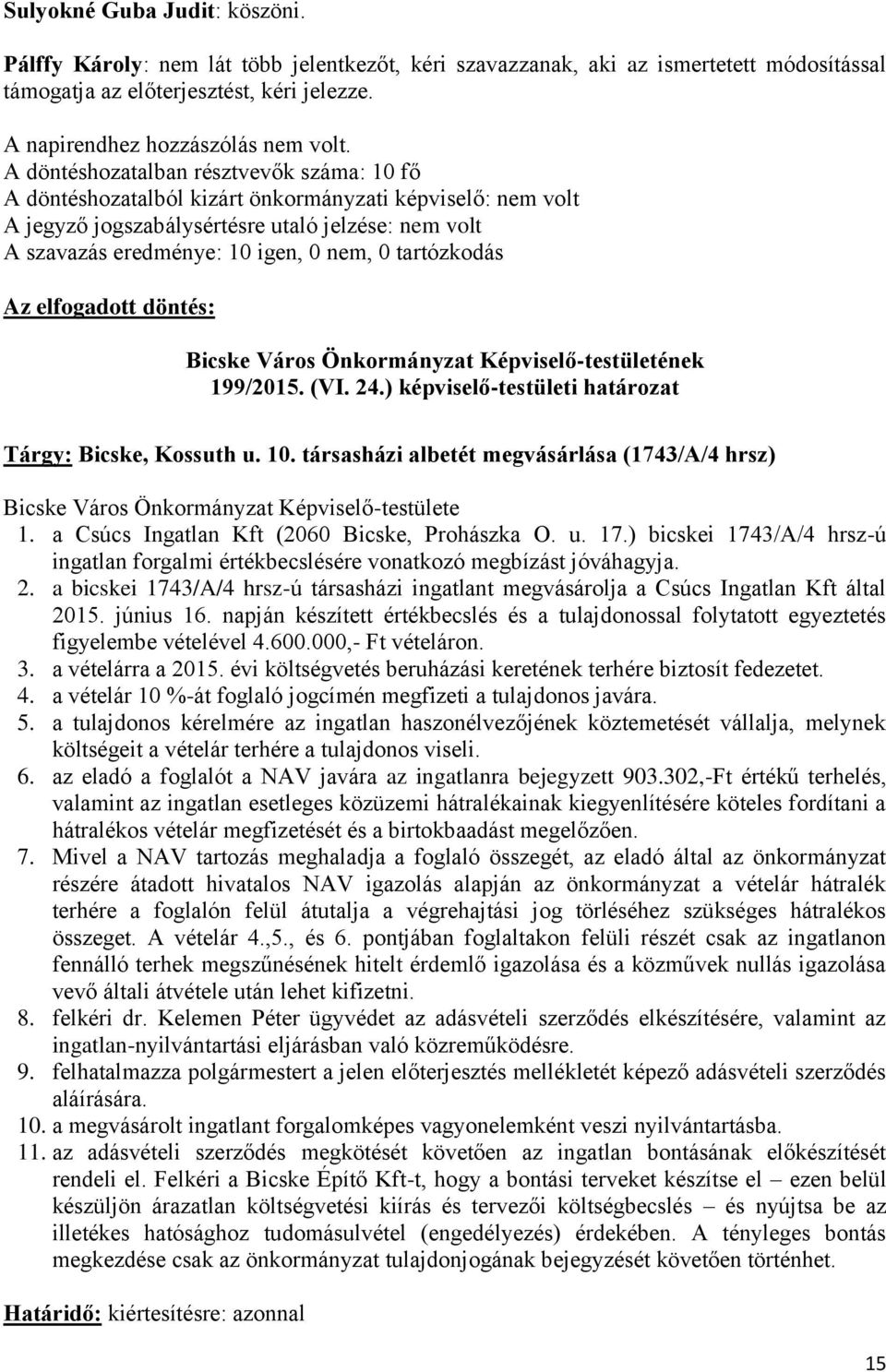 a Csúcs Ingatlan Kft (2060 Bicske, Prohászka O. u. 17.) bicskei 1743/A/4 hrsz-ú ingatlan forgalmi értékbecslésére vonatkozó megbízást jóváhagyja. 2.