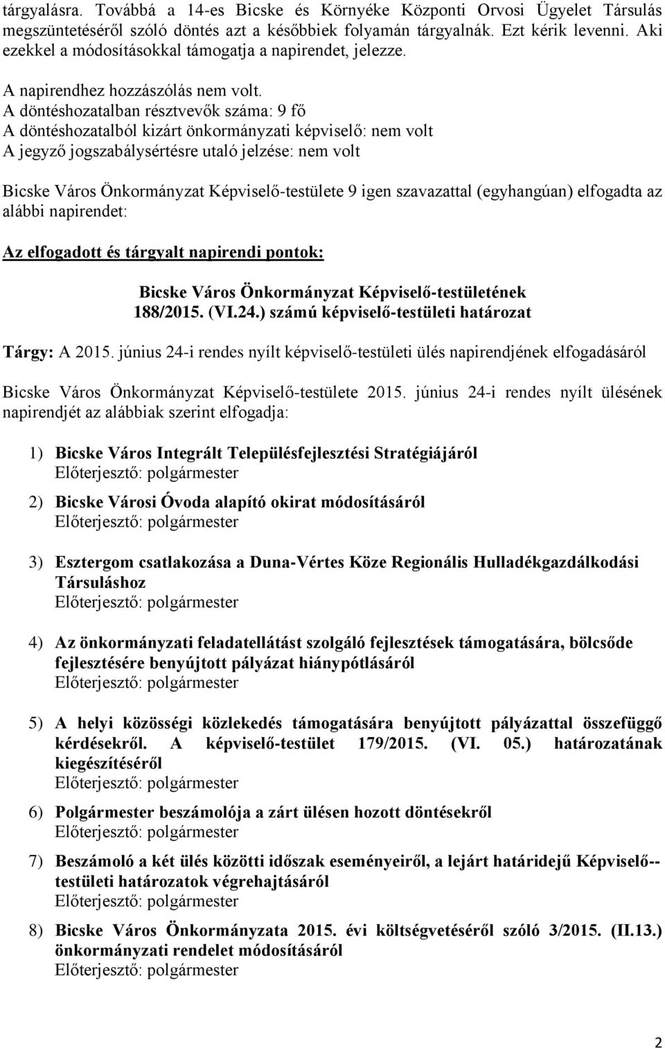 A döntéshozatalban résztvevők száma: 9 fő Bicske Város Önkormányzat Képviselő-testülete 9 igen szavazattal (egyhangúan) elfogadta az alábbi napirendet: Az elfogadott és tárgyalt napirendi pontok: