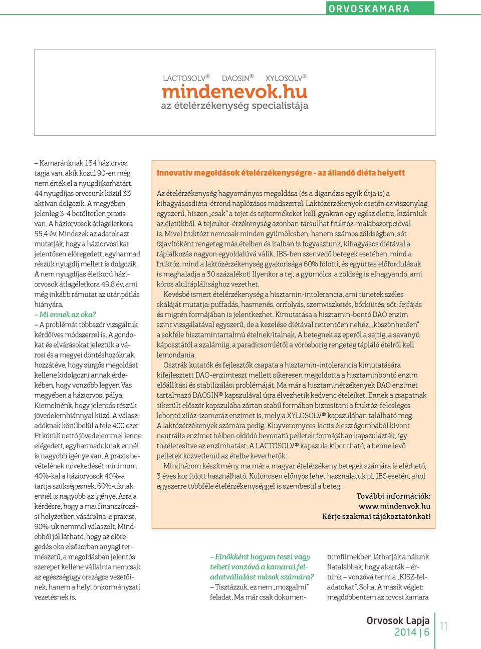 A nem nyugdíjas életkorú háziorvosok átlagéletkora 49,8 év, ami még inkább rámutat az utánpótlás hiányára. Mi ennek az oka? A problémát többször vizsgáltuk kérdőíves módszerrel is.