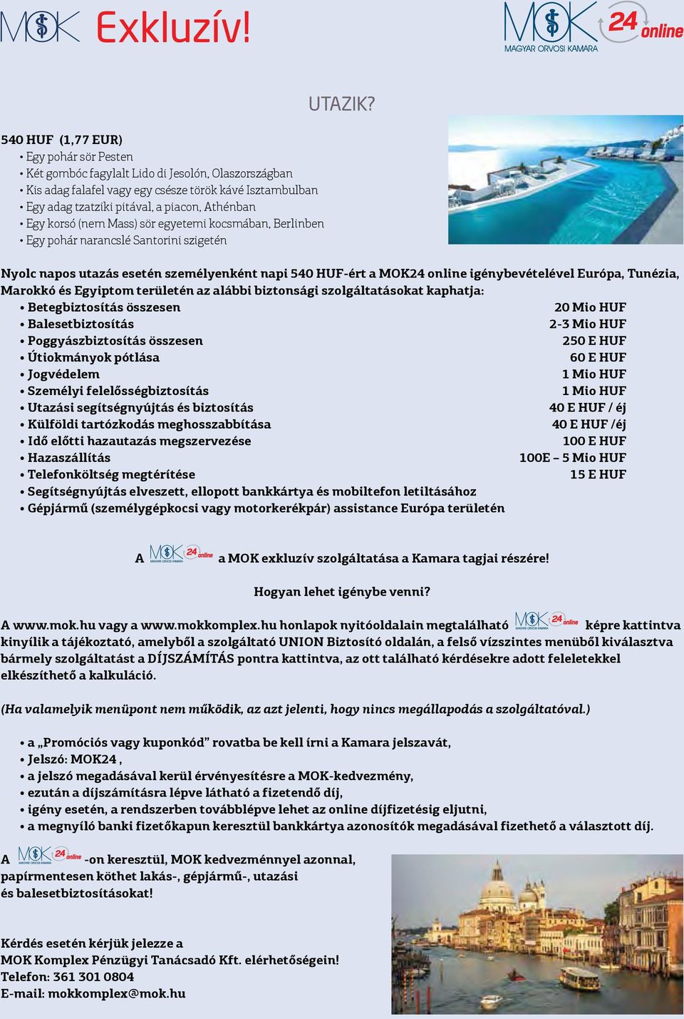 Nyolc napos utazás esetén személyenként napi 540 HUF-ért a MOK24 online igénybevételével Európa, Tunézia, Marokkó és Egyiptom területén az alábbi biztonsági szolgáltatásokat kaphatja: Betegbiztosítás