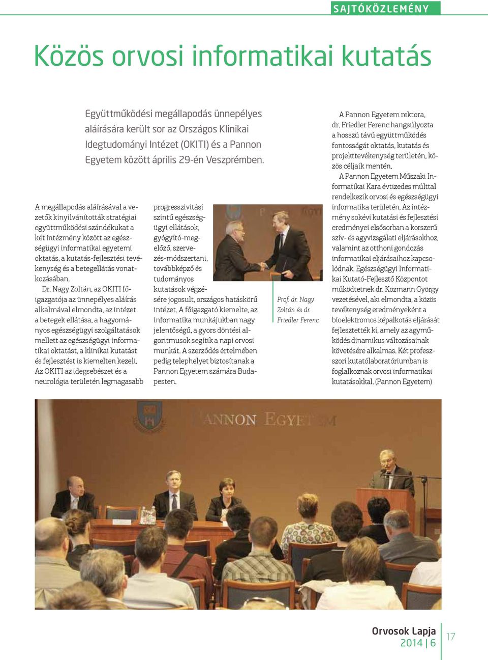 A megállapodás aláírásával a vezetők kinyilvánították stratégiai együttműködési szándékukat a két intézmény között az egészségügyi informatikai egyetemi oktatás, a kutatás-fejlesztési tevékenység és