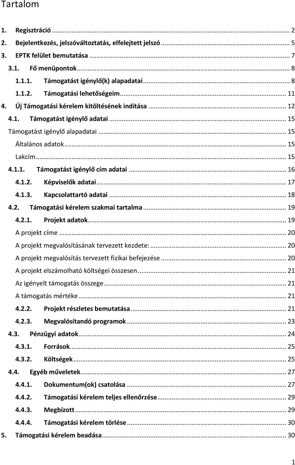 .. 16 4.1.2. Képviselők adatai... 17 4.1.3. Kapcsolattartó adatai... 18 4.2. Támogatási kérelem szakmai tartalma... 19 4.2.1. Projekt adatok... 19 A projekt címe.