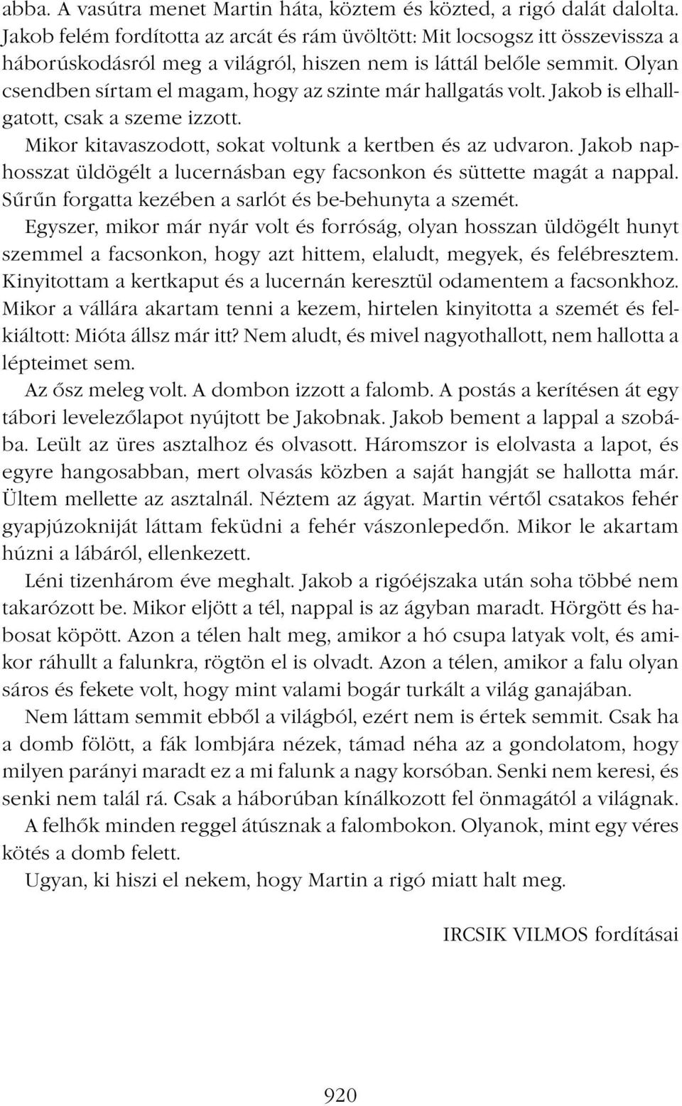 Olyan csendben sírtam el magam, hogy az szinte már hallgatás volt. Jakob is elhallgatott, csak a szeme izzott. Mikor kitavaszodott, sokat voltunk a kertben és az udvaron.