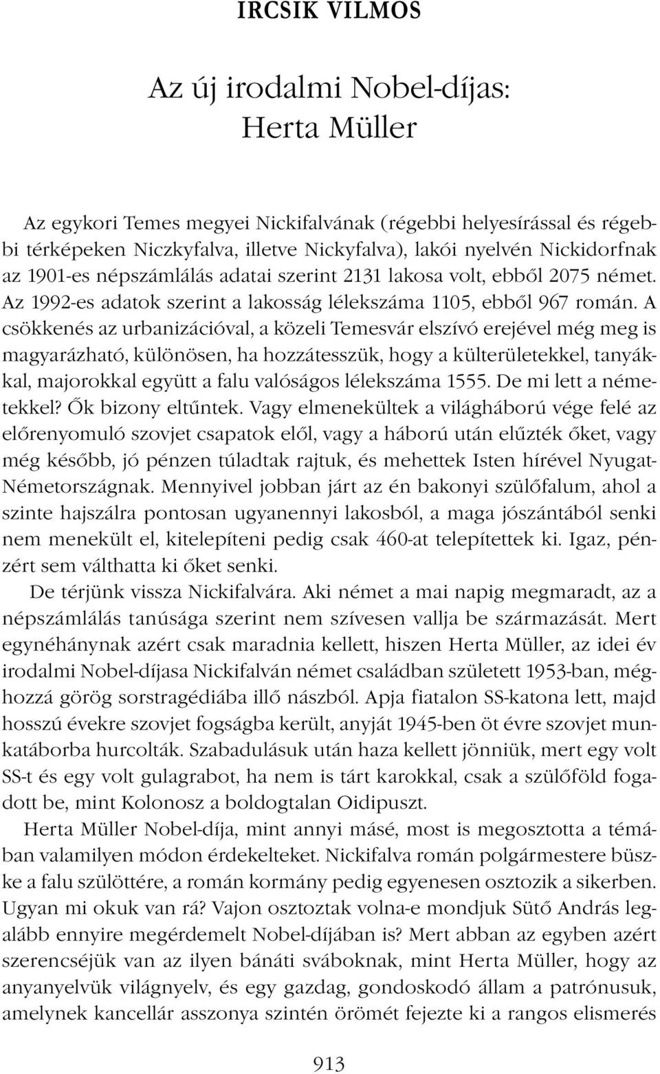 A csökkenés az urbanizációval, a közeli Temesvár elszívó erejével még meg is magyarázható, különösen, ha hozzátesszük, hogy a külterületekkel, tanyákkal, majorokkal együtt a falu valóságos lélekszáma