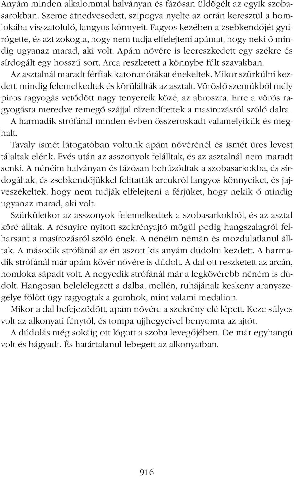 Apám nővére is leereszkedett egy székre és sírdogált egy hosszú sort. Arca reszketett a könnybe fúlt szavakban. Az asztalnál maradt férfiak katonanótákat énekeltek.